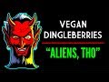 VEGAN DINGLEBERRIES ESIPODE 1 Aliens Tho