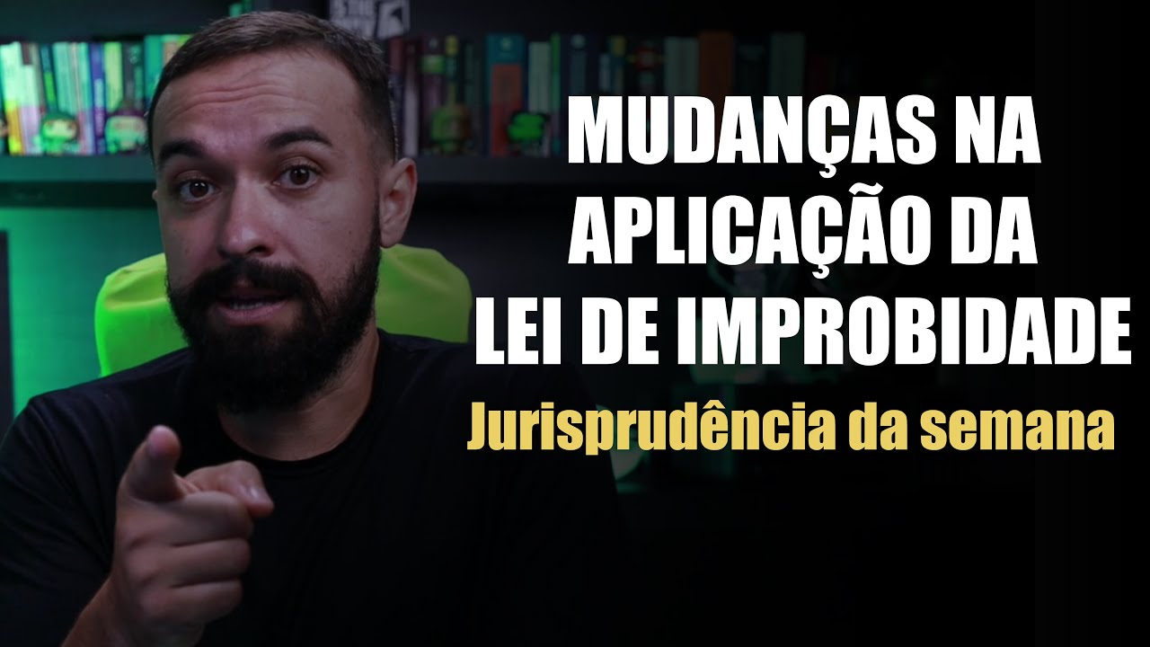 Jurisprudência - Mudanças na aplicação da Lei de Improbidade (dolo e continuidade típico-normativa)
