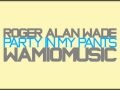 Roger Alan Wade - Party in my Pants. 