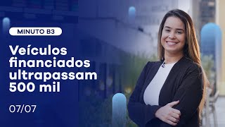 Veículos financiados ultrapassam 500 mil | Minuto B3 – 07/07/2021