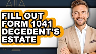 How to Fill Out Form 1041 Decedent's Estate (Full Guide)