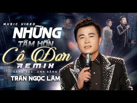 NHỮNG TÂM HỒN CÔ ĐƠN (Anh Bằng) - NGỌC LÂM | Bản Remix Mới Nhất 2025 Cực Chất | Offical MV 4K