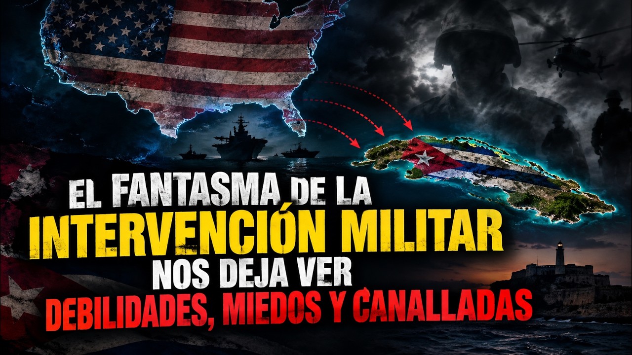 Cuba El fantasma de la intervención militar nos deja ver debilidades, miedos y canalladas.