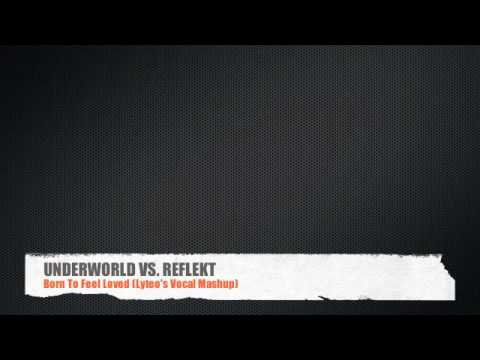 UNDERWORLD VS. REFLEKT - Born To Feel Loved (Lyteo's Vocal Mashup)