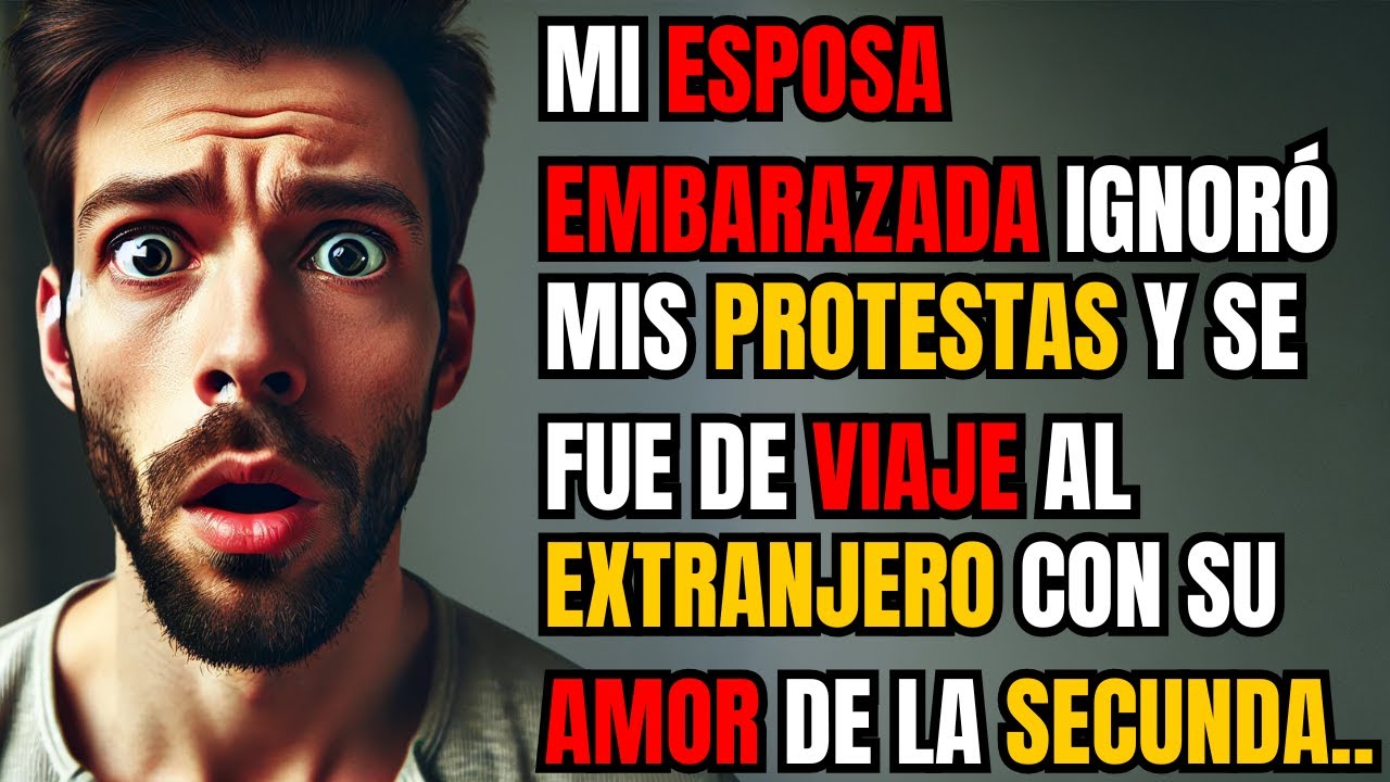 MI ESPOSA EMBARAZADA IGNORÓ MIS PROTESTAS Y SE FUE DE VIAJE AL EXTRANJERO CON SU AMOR DE LA....