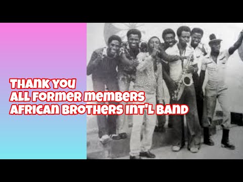 THANK YOU ALL FORMER MEMBERS OF AFRICAN BROTHERS INT'L BAND