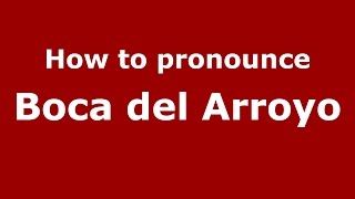 How to pronounce Boca Del Arroyo