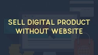 How to Sell Your Own Digital Product Without Website and Any Cost