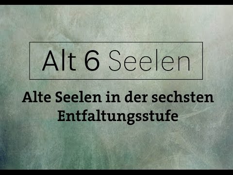 Alt6 Seelen - Alte Seelen auf der sechsten Entwicklungsstufe
