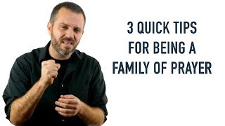 3 quick tips to being a family of prayer