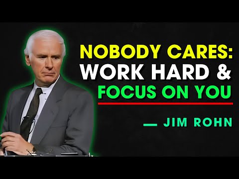 NOBODY CARES: WORK HARD AND FOCUS ON YOU - Jim Rohn Motivation
