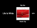 Big Star - Life Is White - Radio City [1974]