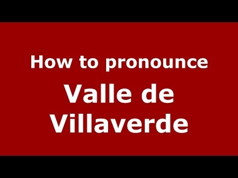 How to pronounce Valle de Villaverde (Spanish/Spain) - PronounceNames.com