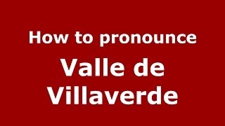 How to pronounce Valle De Villaverde