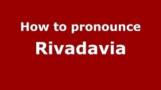 How to pronounce Rivadavia