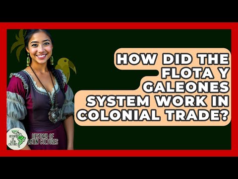 How Did The Flota Y Galeones System Work In Colonial Trade? - History Of Latin Cultures