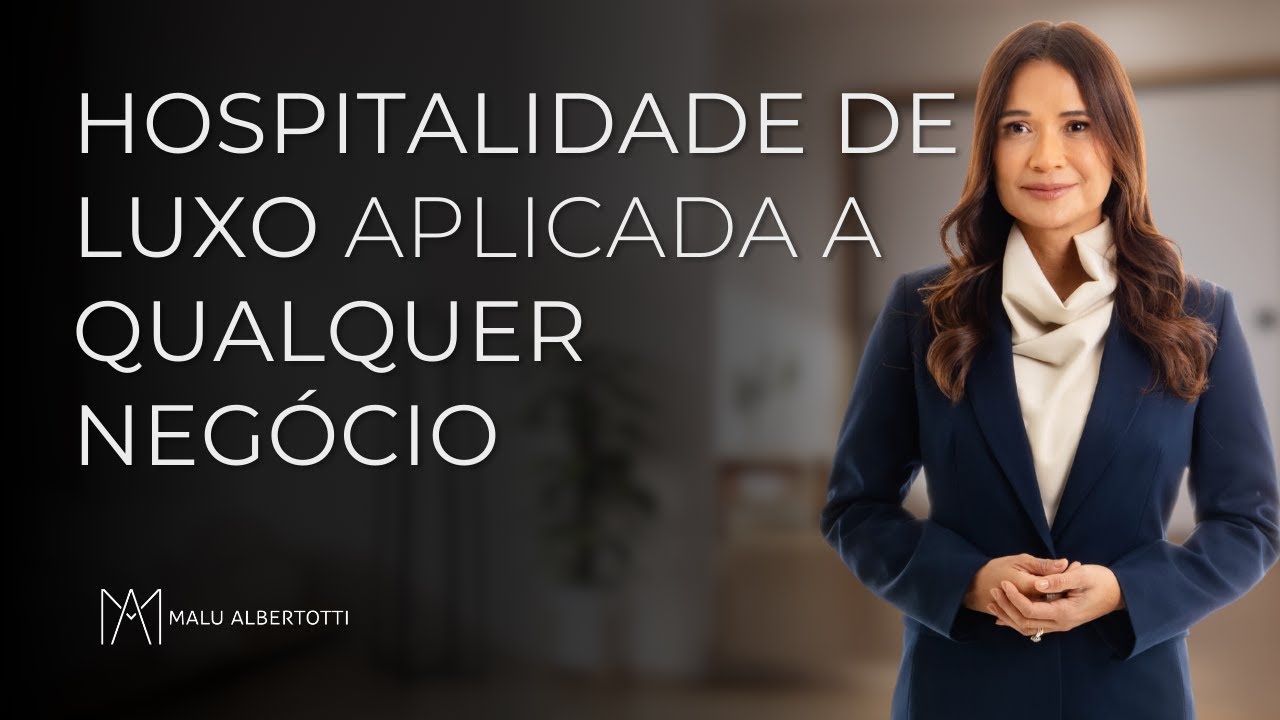 HOSPITALIDADE DE LUXO aplicada a QUALQUER NEGÓCIO