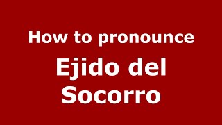 How to pronounce Ejido Del Socorro