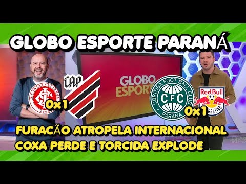 GLOBO ESPORTE CURITIBA - CORITIBA PERDE E TORCIDA SE REVOLTA  - ATHLETICO PR ATROPELA INTER