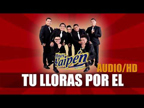 HNOS YAIPÉN - TU LLORAS POR EL
