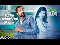 Tujhe Dekhti Hai Nazar Full Audio Song Nanu Ki Jaanu Abhay Deol Patralekhaa Mohd Irfan