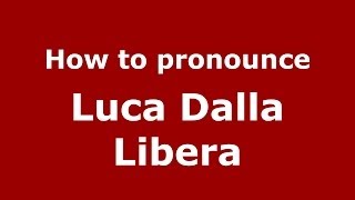How to pronounce Luca Dalla Libera