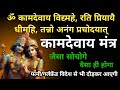 इस कामदेव मंत्र को पढ़ते ही तुरंत जिसे