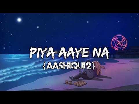 piya aaye na aashiqui 2 full song with lyrics aditya roy kapur shraddha kapoor song