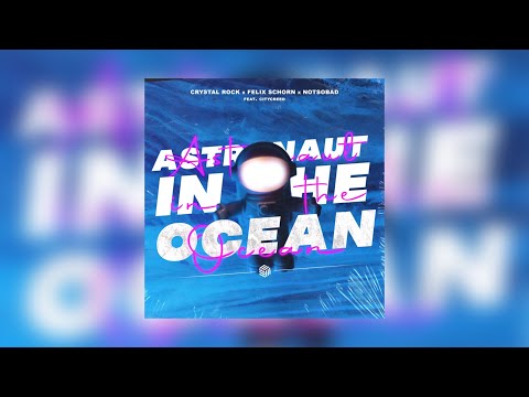 Crystal Rock, Felix Schorn & NOTSOBAD - Astronaut In The Ocean (ft. Citycreed)