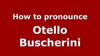 How to pronounce Otello Buscherini
