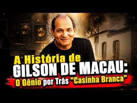 A HISTÓRIA DE GILSON DE MACAU: O GÊNIO POR TRÁS DE "CASINHA BRANCA"
