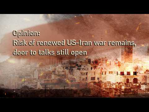 Opinion: Risk of renewed US-Iran war remains, door to talks still open