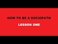HOW TO BE A SOCIOPATH lesson 01