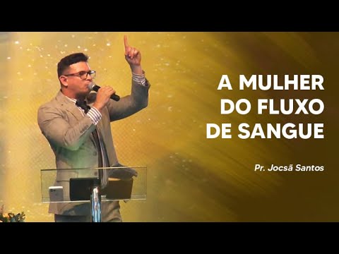 Pr. Jocsã Santos - A Mulher do Fluxo de Sangue