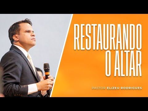 Pr. Elizeu Rodrigues | Restaurando o altar