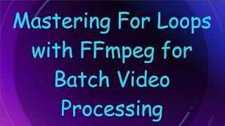Mastering For Loops with FFmpeg for Batch Video Processing