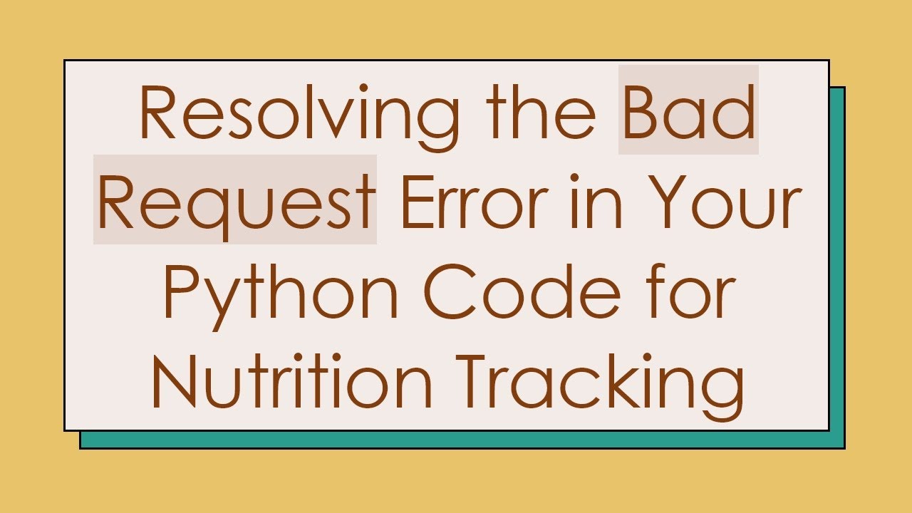 Resolving the Bad Request Error in Your Python Code for Nutrition Tracking