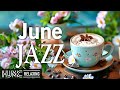 June Jazz Music☕Delicate Piano Jazz Coffee Music & Positive Bossa Nova Piano for Uplifting Your Mood