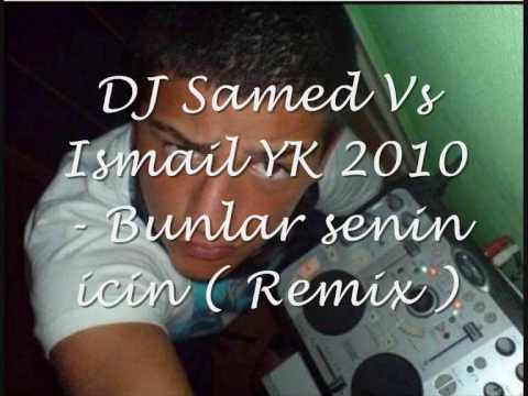 DJ Samed Vs. Ismail yk 2010 - Bunlar senin icin ( Remix )