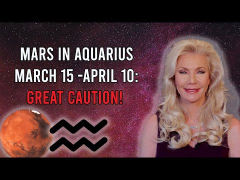 Mars in Aquarius March 15 -April 10: Great Caution!