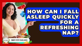 How Can I Fall Asleep Quickly For A Refreshing Nap? - Smart Steps to Wellness