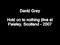 David Gray - Hold on to nothing (live at Paisley, Scotland 2007)