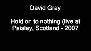 David Gray - Hold on to nothing (live at Paisley, Scotland 2007)