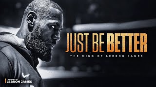 THE MIND OF LEBRON JAMES - JUST BE BETTER
