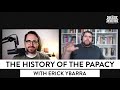 The History of the Papacy (w/ Erick Ybarra)