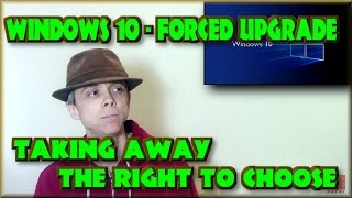 Windows 10 Forced Upgrade - Taking away the right to choose