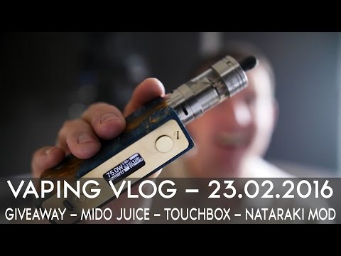 VAPING VLOG 23.02.2016 - GIVEAWAY - MIDO JUICE - TOUCHBOX - NATARAKI V2 MOD