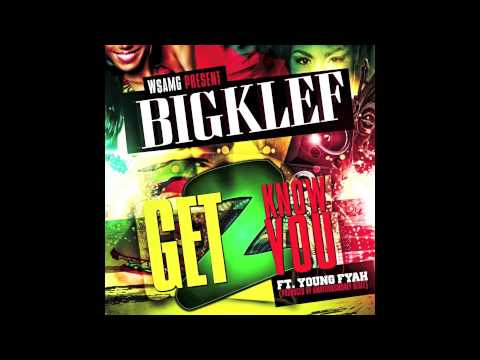 Big Klef ft. Young Fyah - GET TO KNOW YOU  (2014)