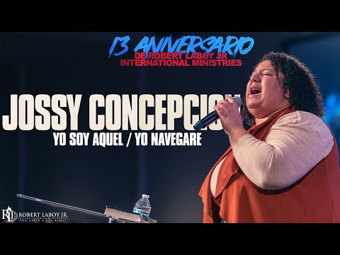 Jossy Concepcion | Yo soy Aquel/Yo Navegare | 13 Aniversario de Robert Laboy Jr Int Ministries