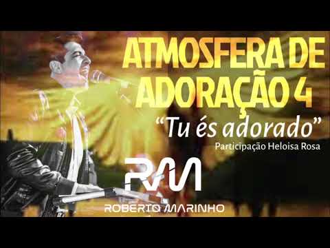 Roberto Marinho - Tu és adorado (CD ATMOSFERA DE ADORAÇÃO 4) Participação Heloisa Rosa